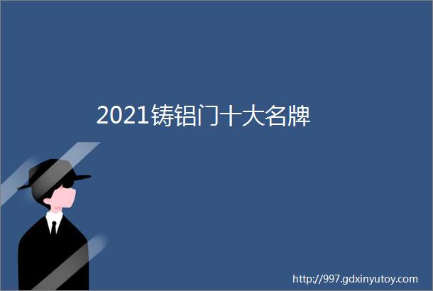 2021铸铝门十大名牌