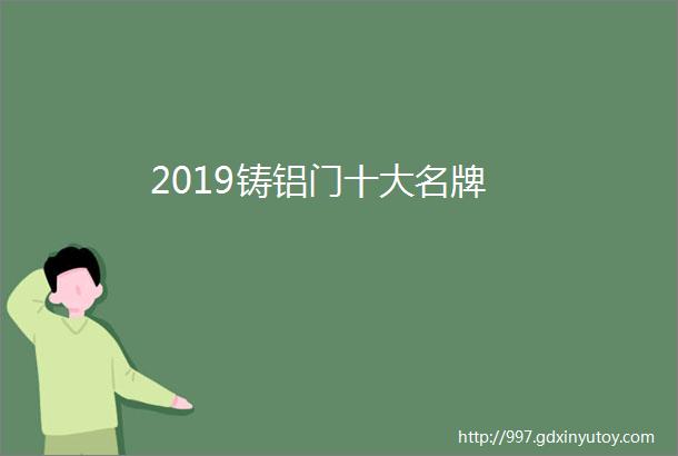 2019铸铝门十大名牌