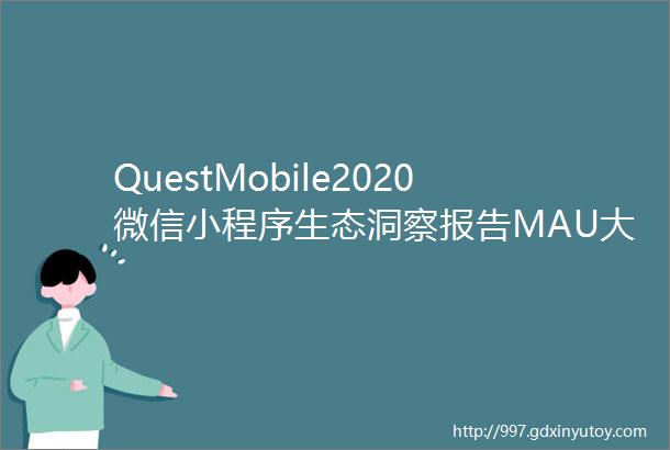 QuestMobile2020微信小程序生态洞察报告MAU大于十万微信小程序数量4400月人均使用时长60分钟